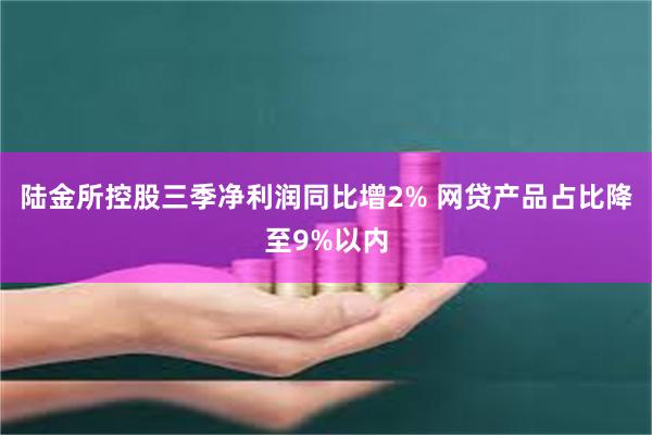 陆金所控股三季净利润同比增2% 网贷产品占比降至9%以内