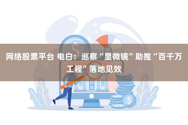 网络股票平台 电白：巡察“显微镜”助推“百千万工程”落地见效