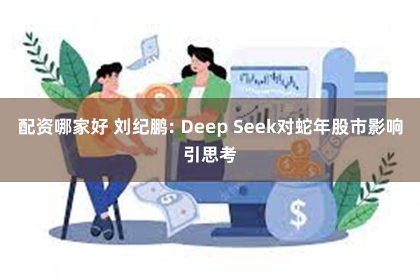 配资哪家好 刘纪鹏: Deep Seek对蛇年股市影响引思考